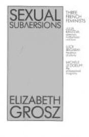 book cover of Sexual subversions : three French feminists by Elizabeth Grosz