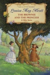 book cover of The Brownie and the Princess & Other Stories by Louisa May Alcott
