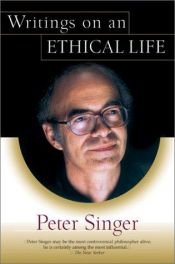 book cover of Writings On An Ethical Life by Peter Singer