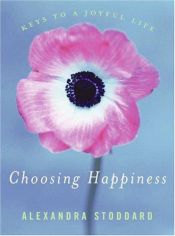 book cover of Choosing Happiness: Keys to a Joyful Life by Alexandra Stoddard