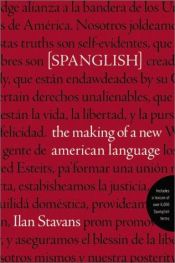 book cover of Spanglish: The Making of a New American Language by Ilan Stavans
