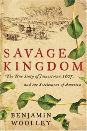 book cover of Savage Kingdom: The True Story of Jamestown, 1607, and the Settlement of America by Benjamin Woolley