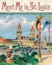 book cover of Meet Me in St. Louis : A Trip to the 1904 World's Fair by Robert Jackson