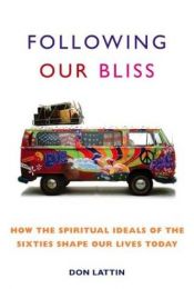book cover of Following Our Bliss: How the Spiritual Ideals of the Sixties Shape Our Lives Today by Don Lattin