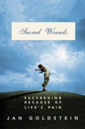 book cover of Sacred wounds : succeeding because of life's pain by Jan Goldstein