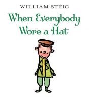 book cover of When Everybody Wore a Hat (Joanna Cotler Books) by William Steig