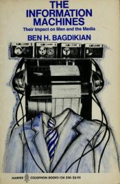 book cover of The information machines; their impact on men and the media by Ben Bagdikian
