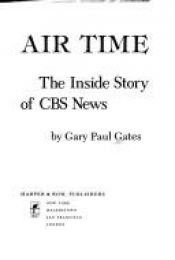 book cover of Air time : the inside story of CBS News by Gary Paul Gates