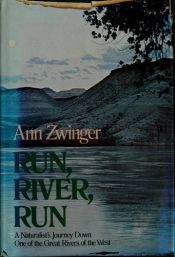 book cover of Run, River, Run: A Naturalist's Journey Down One of the Great Rivers of the West by Ann Zwinger