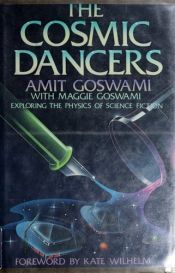 book cover of The Cosmic Dancers: Exploring the Physics of Science Fiction by Amit Goswami