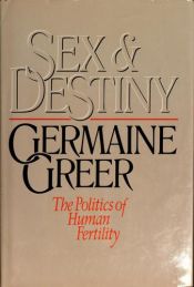book cover of Sex and Destiny: The Politics of Human Fertility by Germaine Greer by Germaine Greer