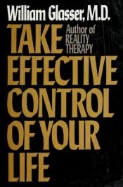 book cover of Take Effective Control Of Your Life by William Glasser