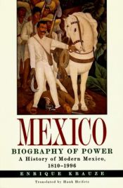 book cover of Mexico, Biography of Power: A History of Modern Mexico, 1810-1996 by Enrique Krauze