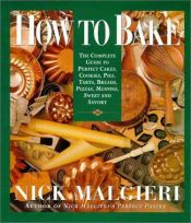 book cover of How to Bake : Complete Guide to Perfect Cakes, Cookies, Pies, Tarts, Breads, Pizzas, Muffins by Nick Malgieri