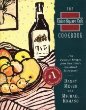 book cover of The Union Square Cafe Cookbook: 160 Favorite Recipes from New York's Acclaimed Restaurant by Danny Meyer|Michael J. Romano