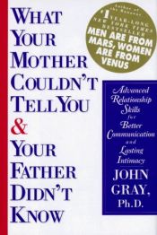book cover of What your mother couldn't tell you & your father didn't know : advanced relationship skills for better communication a by John Gray
