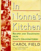 book cover of In Nonna's kitchen : recipes and traditions from Italyʼs grandmothers by Carol Field