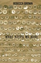 book cover of What keeps me here by Rebecca Brown