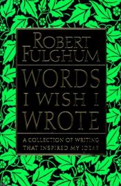 book cover of Words I wish I wrote by Robert Fulghum