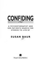 book cover of Confiding : a psychotherapist and her patients search for stories to live by by Susan Baur