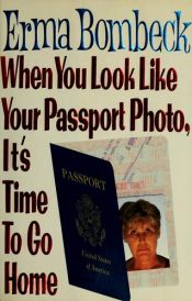 book cover of When You look Like Your Passport Photo, It's Time to Go Home by Erma Bombeck