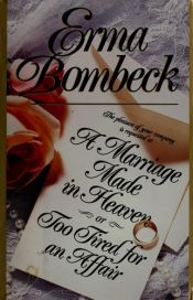book cover of A Marriage Made in Heaven : Or Too Tired for an Affair 4 by Erma Bombeck