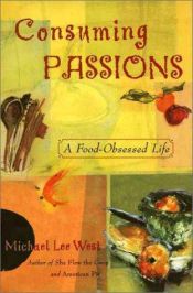 book cover of Consuming Passions: A Food Obsessed Life by Michael Lee West