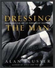 book cover of Dressing the Man: Mastering the Art of Permanent Fashion by Alan Flusser
