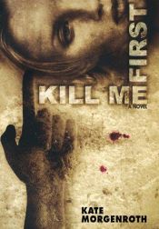 book cover of Kill Me First by Kate Morgenroth