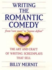 book cover of Writing the Romantic Comedy: The Art and Craft of Writing Screenplays That Sell by Billy Mernit