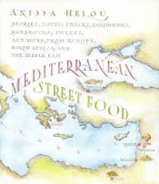 book cover of Mediterranean Street Food: Stories, Soups, Snacks, Sanwiches, Barbecues, Sweets, ans More, from Europe, North Africa, and the Middle East by Anissa Helou