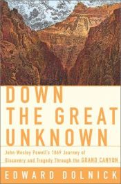 book cover of Down the Great Unknown: John Wesley Powell's 1869 Journey of Discovery and Tragedy through the Grand Canyon by Edward Dolnick