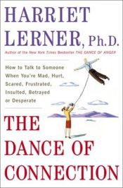 book cover of The Dance of Connection: How to Talk to Someone When You're Mad, Hurt, Scared, Frustrated, Insulted, Betrayed, or Desper by Harriet Lerner