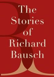 book cover of The stories of Richard Bausch by Richard Bausch