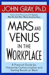 book cover of Mars and Venus in the workplace : a practical guide for improving communication and getting results at work by John Gray
