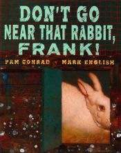 book cover of Don't go Near That Rabbit, Frank! by Pam Conrad