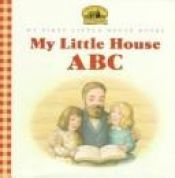 book cover of My Little House ABC: Adapted from the Little House Books by Laura Ingalls Wilder by Λόρα Ίνγκαλς Ουάιλντερ