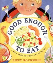 book cover of Good Enough to Eat: A Kid's Guide to Food and Nutrition by Lizzy Rockwell