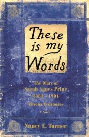 book cover of These is my words. The diary of Sarah Agnes Prine, 1881-1901. Arizona Territories by Nancy E. Turner
