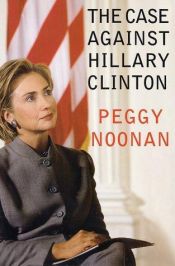 book cover of The Case Against Hillary Clinton by Peggy Noonan