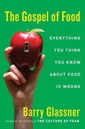 book cover of The Gospel of Food: Everything You Think You Know About Food Is Wrong by Barry Glassner