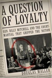 book cover of A Question of Loyalty: Gen. Billy Mitchell and the Court-Martial That Gripped the Nation by Douglas C. Waller
