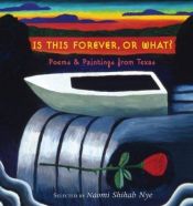 book cover of Is This Forever, or What? : Poems & Paintings from Texas by Naomi Shihab Nye