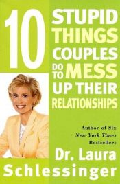 book cover of 10 Stupid Things Couples Do To Mess Up Their Relationships by Laura Schlessinger