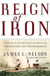 book cover of Reign of Iron: The Story of the First Battling Ironclads, the Monitor and the Merrimack by James Nelson