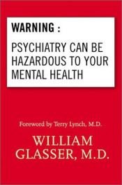 book cover of Warning: Psychiatry Can Be Hazardous to Your Mental Health by William Glasser