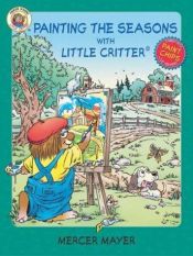book cover of Little Critter: Painting the Seasons with Little Critter by Mercer Mayer