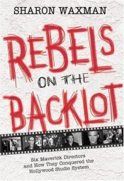 book cover of Rebels on the backlot by Sharon Waxman