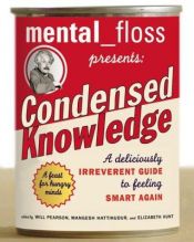 book cover of Condensed Knowledge: A Deliciously Irreverent Guide to Feeling Smart Again (Mental_floss) by Mangesh Hattikudur