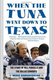 book cover of When the Tuna Went Down to Texas: The Story of Bill Parcells and the Dallas Cowboys by Mike Shropshire